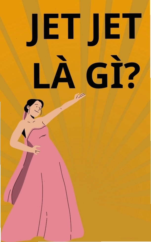 Jet Jet là gì và ý nghĩa của từ này trên mạng xã hội