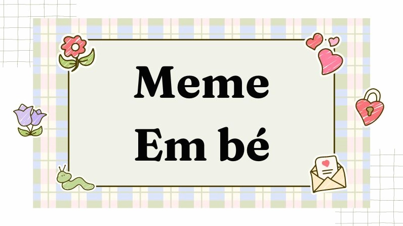 Tổng hợp meme em bé hài hước và biểu cảm độc đáo nhất MXH