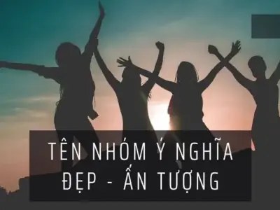 50+ cách đặt tên nhóm hay tên nhóm ý nghĩa đoàn kết 