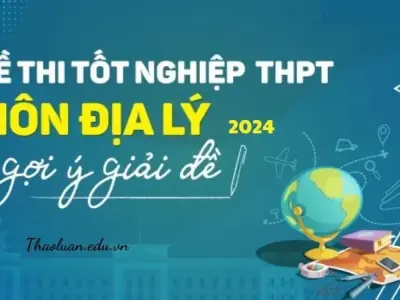 Đánh giá và phân tích đề thi THPT Quốc Gia môn Địa Lí 2024