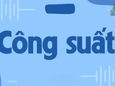 Định nghĩa công suất là gì? Công thức tính đơn vị của công suất