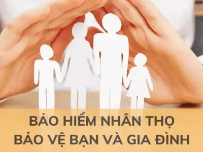 Bảo hiểm nhân thọ - Bảo vệ bản thân và gia đình khỏi rủi ro tài chính