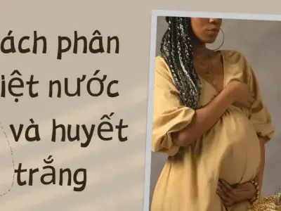 Cách nhận biết nước ối và huyết trắng cho mẹ bầu