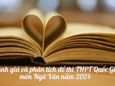 Đánh giá và phân tích đề thi THPT Quốc Gia môn Ngữ Văn năm 2024 