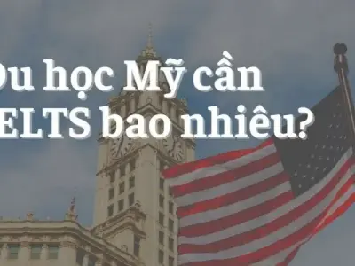 Du học Mỹ cần IELTS bao nhiêu? Thông tin mới nhất năm 2024