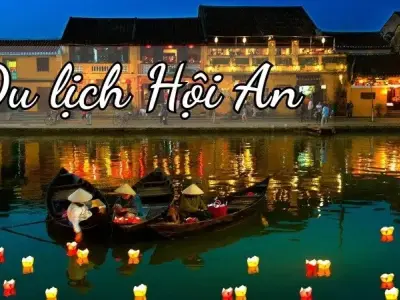 Du lịch Hội An - Điểm đến lý tưởng cho kỳ nghỉ của bạn