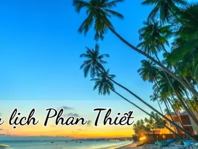 Du lịch Phan Thiết - Trải nghiệm các hoạt động thú vị và ẩm thực độc đáo