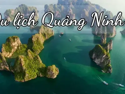 Du lịch Quảng Ninh - Hành trình khám phá di sản và biển đảo bất tận