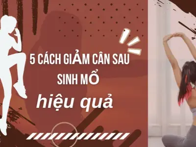 Top 5 cách giảm cân sau sinh mổ hiệu quả, an toàn cho các mẹ