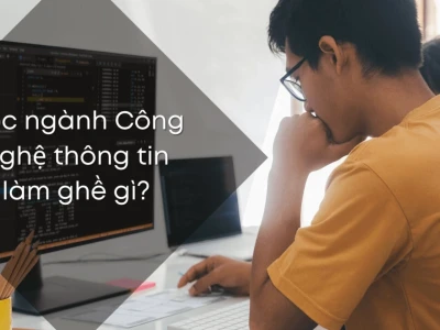 Ngành Công nghệ Thông tin: Tất tần tật thông tin cần biết trong năm 2026