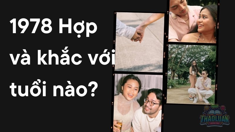 Người sinh năm 1978 hợp và khắc với tuổi nào?