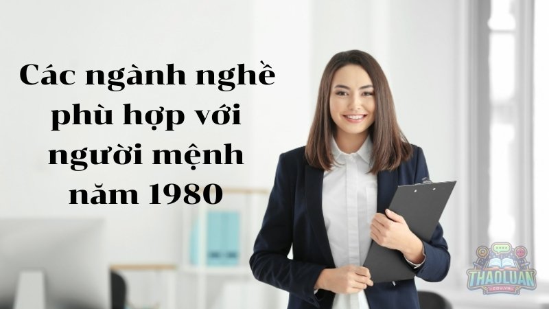 Các ngành nghề phù hợp với người mệnh năm 1980