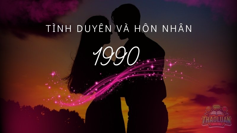 Tình duyên và hôn nhân của người sinh năm 1990