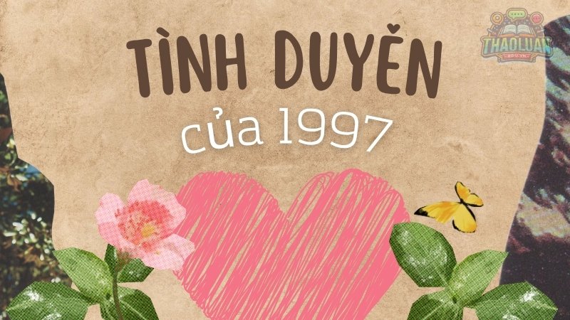 Mối quan hệ và tình duyên của người sinh năm 1997