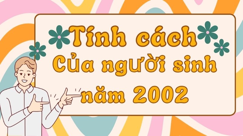 Tính cách người sinh năm 2002