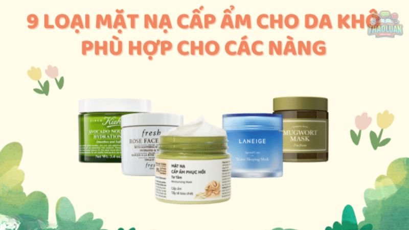 Top 9 mặt nạ dưỡng ẩm tốt nhất cho da khô 6