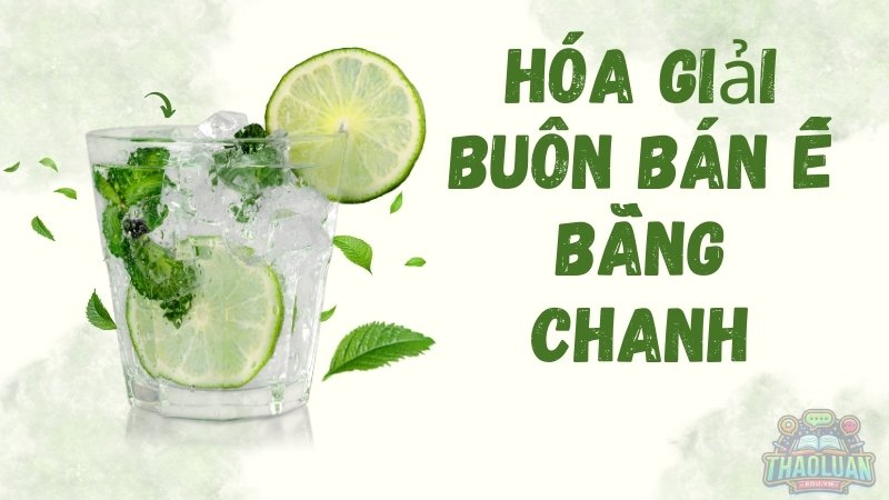 Tại sao chanh lại có khả năng hóa giải buôn bán ế ẩm?