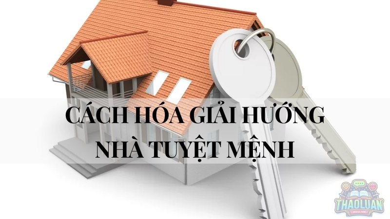 Cách hóa giải hướng nhà tuyệt mệnh