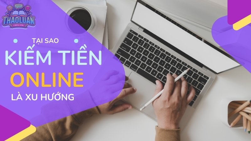 Tại sao kiếm tiền Online đang trở thành xu hướng