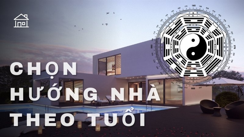 Chọn hướng nhà theo tuổi - Bí quyết mang lại may mắn, tài lộc cho gia chủ
