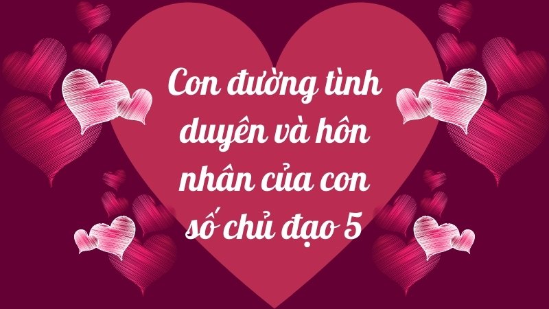 Con đường tình duyên và hôn nhân của con số chủ đạo 5