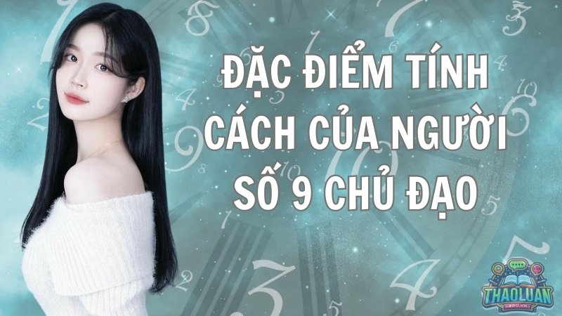 Đặc điểm tính cách của người số 9 chủ đạo