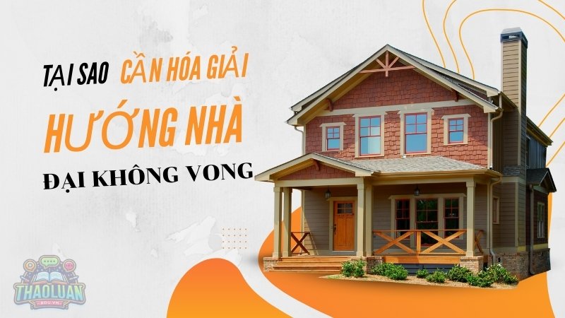 Tại sao cần hóa giải hướng nhà đại không vong?