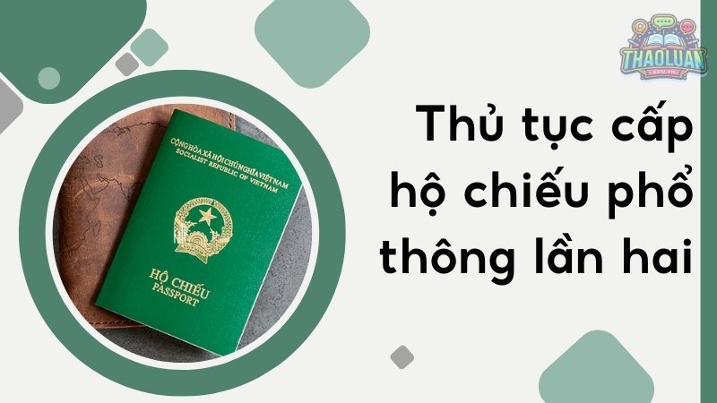 Hướng dẫn chi tiết thủ tục cấp hộ chiếu phổ thông từ lần thứ hai