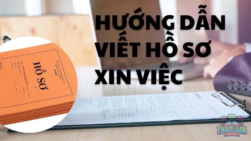 Hướng dẫn viết hồ sơ xin việc chuẩn chỉnh nhất