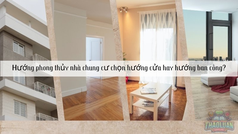 Hướng phong thủy nhà chung cư chọn hướng cửa hay hướng ban công?