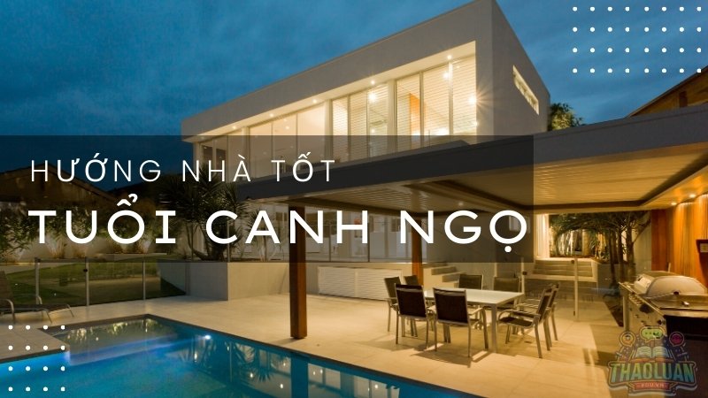 Hướng dẫn chọn hướng nhà cho tuổi Canh Ngọ giúp gia chủ thịnh vượng