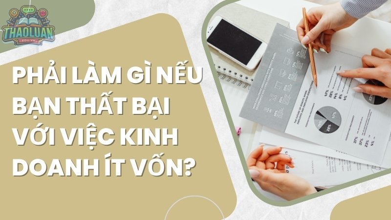 Phải làm gì nếu bạn thất bại với việc kinh doanh ít vốn?