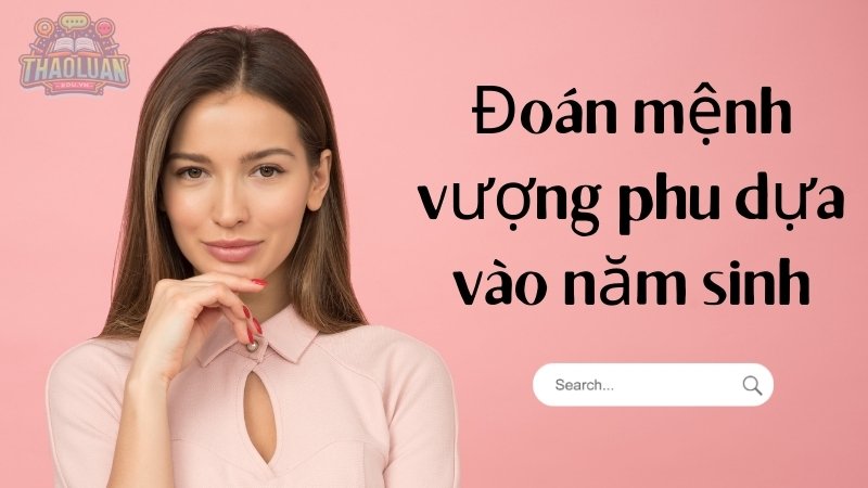 Đoán mệnh vượng phu dựa vào năm sinh