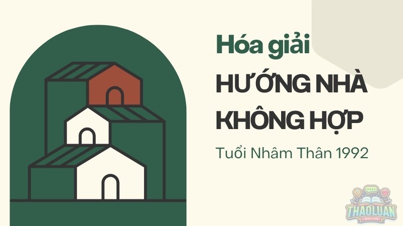 Hóa giải hướng nhà không hợp tuổi Nhâm Thân 1992