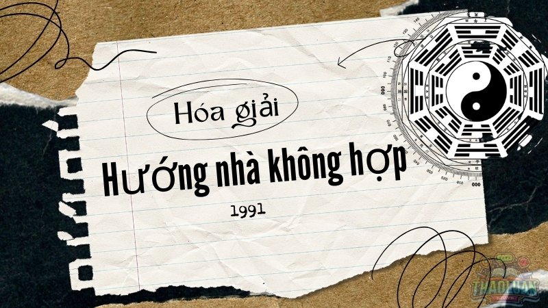 Hóa giải hướng nhà không hợp tuổi Tân Mùi 1991