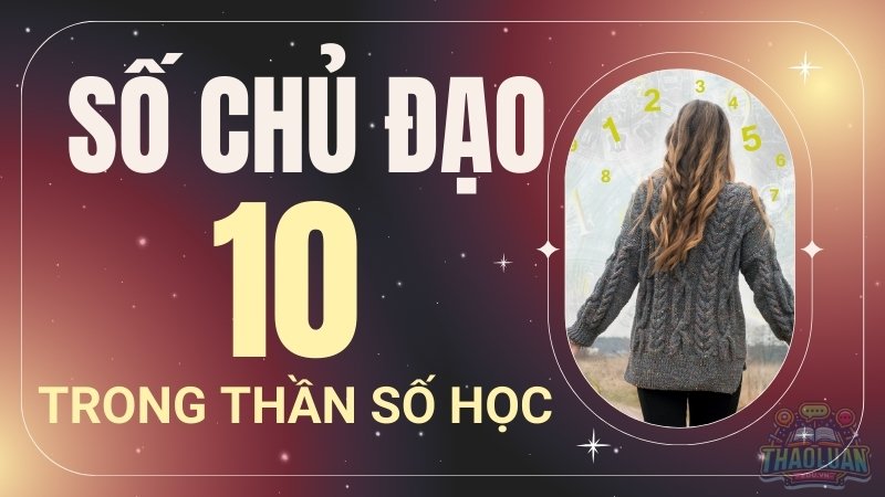 Số chủ đạo 10 hợp với số nào để thành công và hạnh phúc viên mãn
