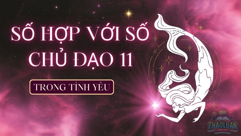 Số chủ đạo 11 hợp với số nào trong tình yêu