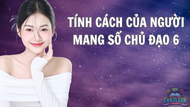 Đặc điểm tính cách của người mang số chủ đạo 6