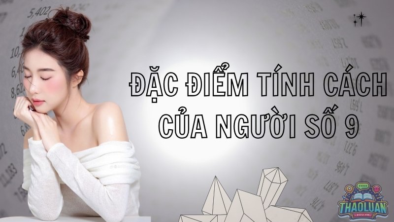 Đặc điểm tính cách của người mang số chủ đạo 9