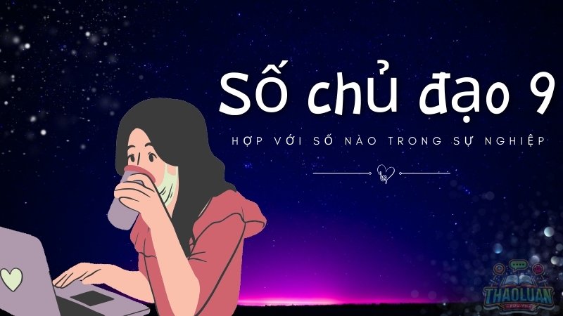 Số chủ đạo 9 hợp với số nào trong sự nghiệp