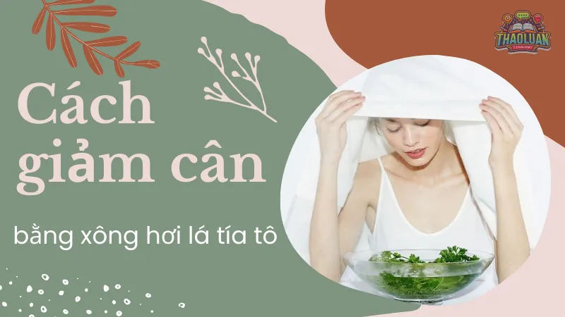 Cách giảm cân bằng xông hơi lá tía tô