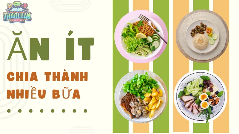 Ăn ít, chia thành nhiều bữa