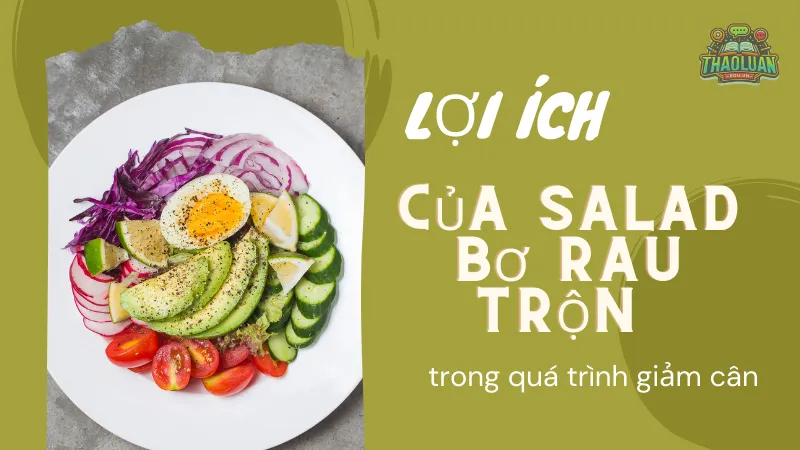 Lợi ích của salad bơ rau trộn trong quá trình giảm cân