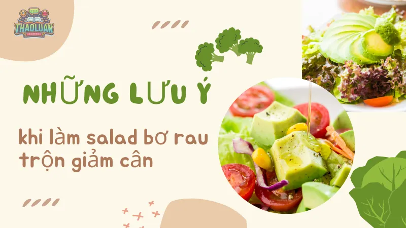 Những lưu ý khi làm salad bơ rau trộn giảm cân