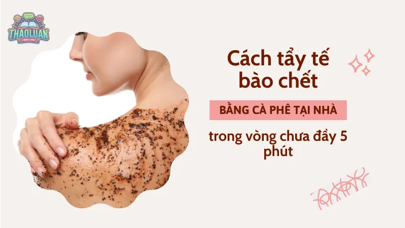 Cách tẩy tế bào chết bằng cà phê