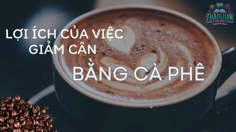 Lợi ích của việc giảm cân bằng cà phê