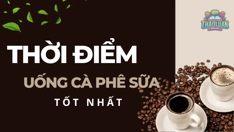 Thời điểm uống cà phê sữa để giảm cân tốt nhất