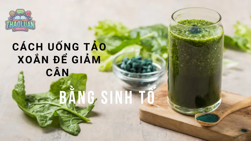 Cách uống tảo xoắn để giảm cân bằng sinh tố