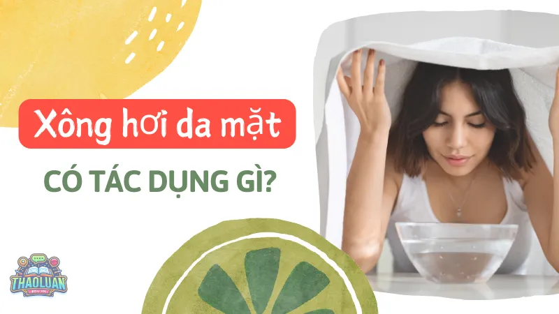 Xông hơi da mặt có tác dụng gì?